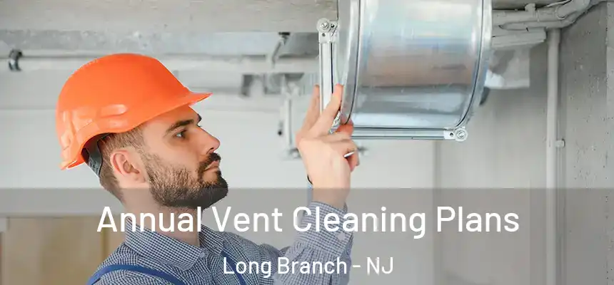 Annual Vent Cleaning Plans Long Branch - NJ