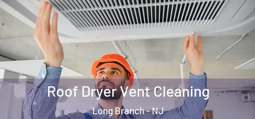 Roof Dryer Vent Cleaning Long Branch - NJ