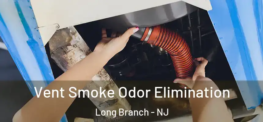 Vent Smoke Odor Elimination Long Branch - NJ